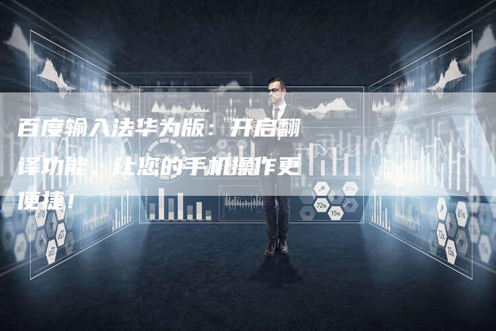 百度输入法华为版：开启翻译功能，让您的手机操作更便捷！-速发外链网