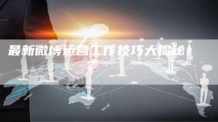 最新微博运营工作技巧大揭秘！-速发外链网