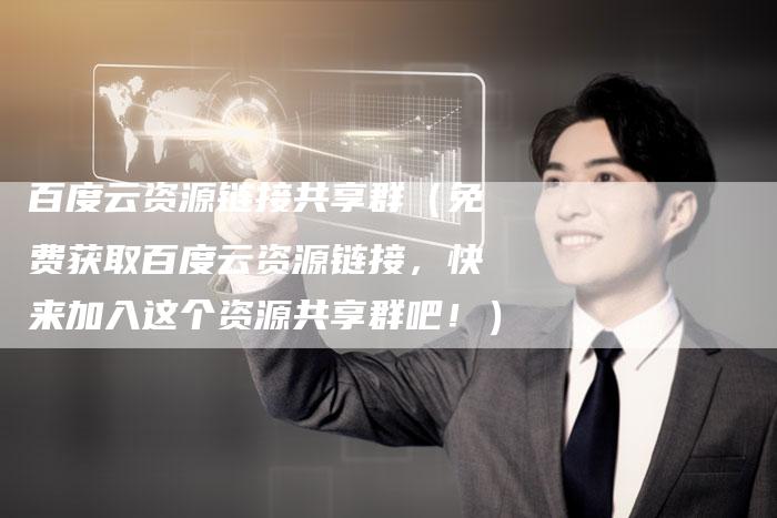 百度云资源链接共享群（免费获取百度云资源链接，快来加入这个资源共享群吧！）