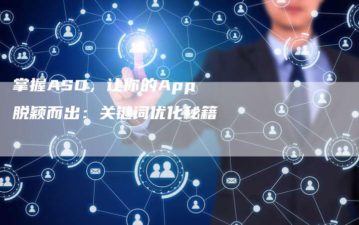 掌握ASO，让你的App脱颖而出：关键词优化秘籍-速发外链网