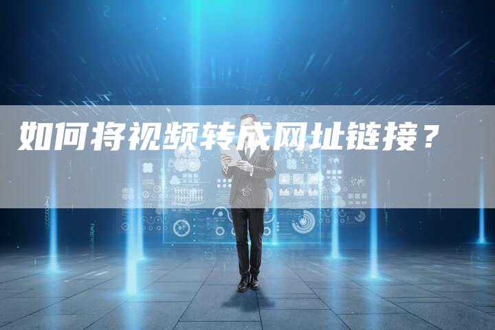 如何将视频转成网址链接？
