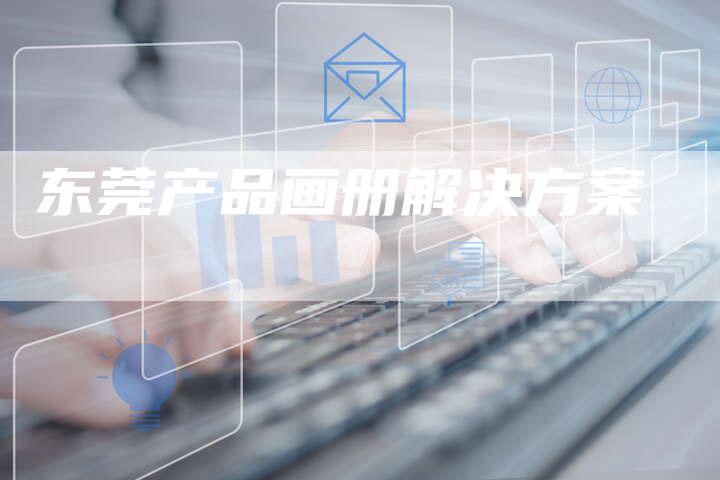 东莞产品画册解决方案-速发外链网