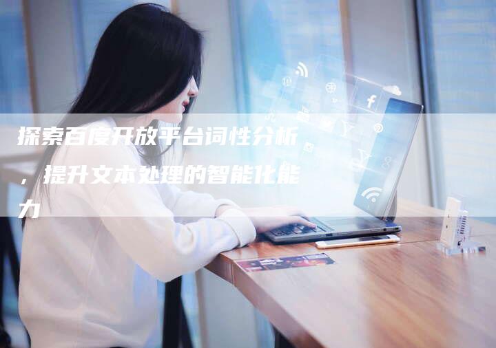 探索百度开放平台词性分析，提升文本处理的智能化能力-速发外链网