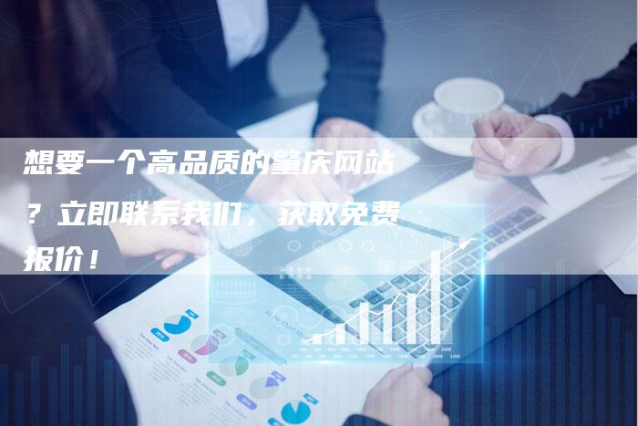 想要一个高品质的肇庆网站？立即联系我们，获取免费报价！