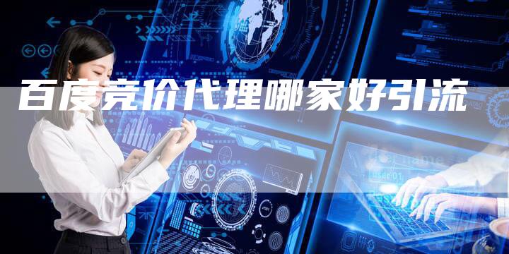 百度竞价代理哪家好引流