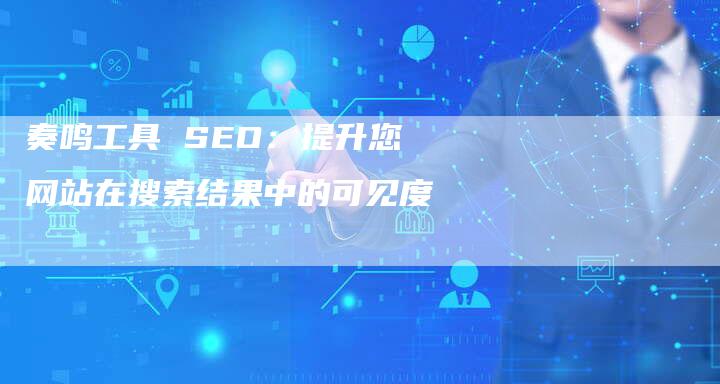 奏鸣工具 SEO：提升您网站在搜索结果中的可见度-速发外链网