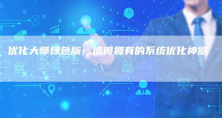 优化大师绿色版：值得拥有的系统优化神器-速发外链网