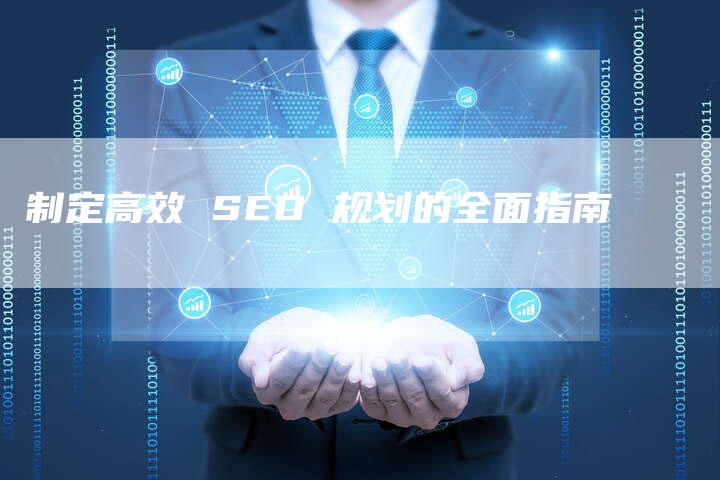 制定高效 SEO 规划的全面指南-速发外链网