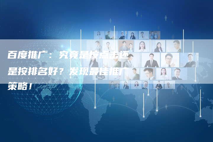 百度推广：究竟是按点击还是按排名好？发现最佳推广策略！