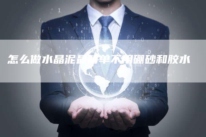 怎么做水晶泥最简单不用硼砂和胶水-速发外链网