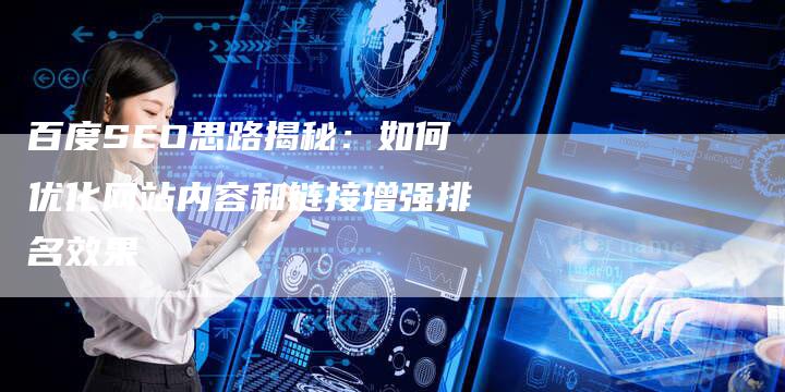 百度SEO思路揭秘：如何优化网站内容和链接增强排名效果-速发外链网