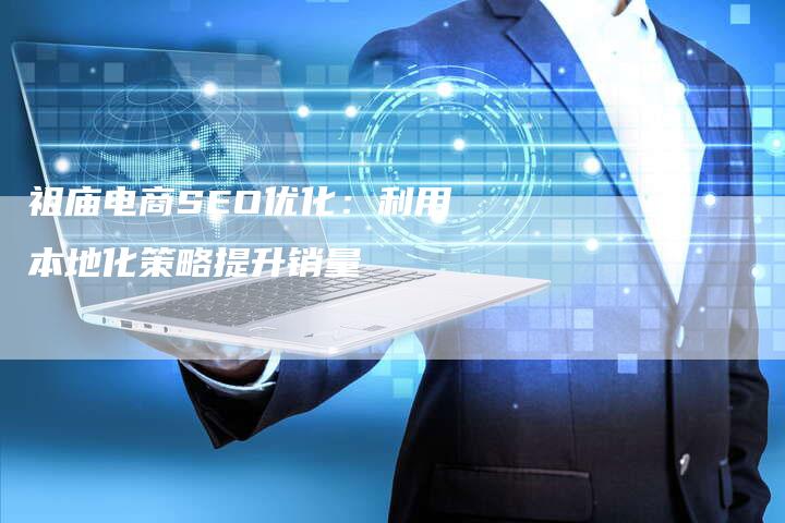 祖庙电商SEO优化：利用本地化策略提升销量-速发外链网