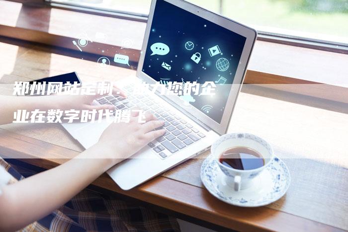 郑州网站定制：助力您的企业在数字时代腾飞-速发外链网