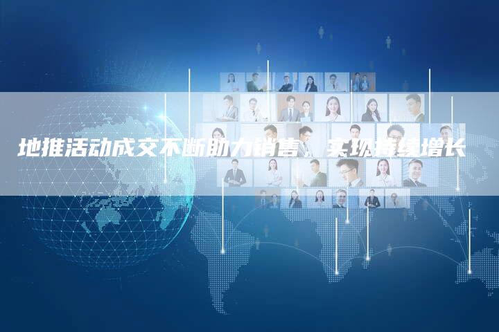地推活动成交不断助力销售，实现持续增长-速发外链网