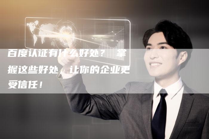 百度认证有什么好处？ 掌握这些好处，让你的企业更受信任！-速发外链网