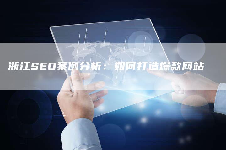 浙江SEO案例分析：如何打造爆款网站-速发外链网