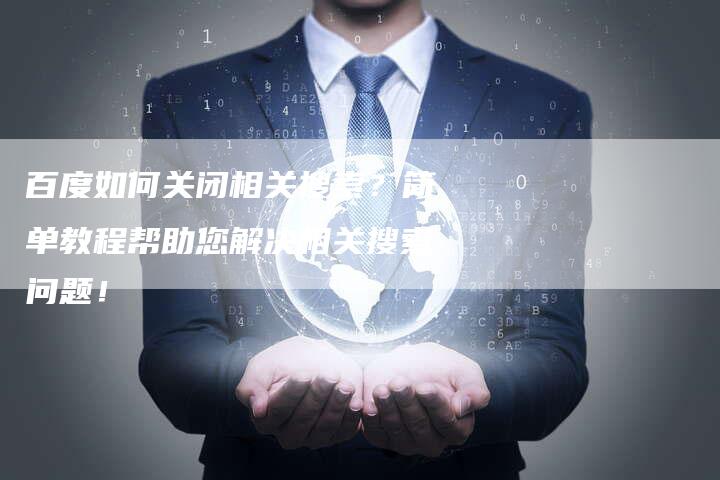 百度如何关闭相关搜索？简单教程帮助您解决相关搜索问题！-速发外链网
