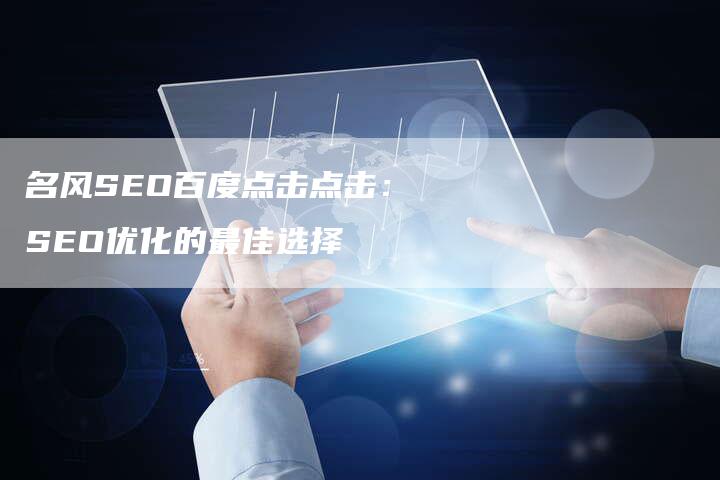 名风SEO百度点击点击：SEO优化的最佳选择