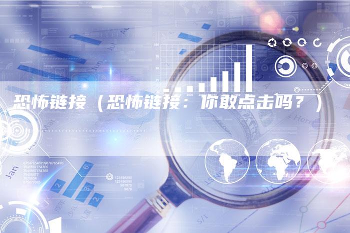恐怖链接（恐怖链接：你敢点击吗？）