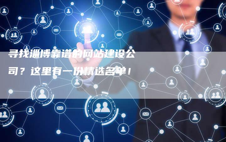 寻找淄博靠谱的网站建设公司？这里有一份精选名单！