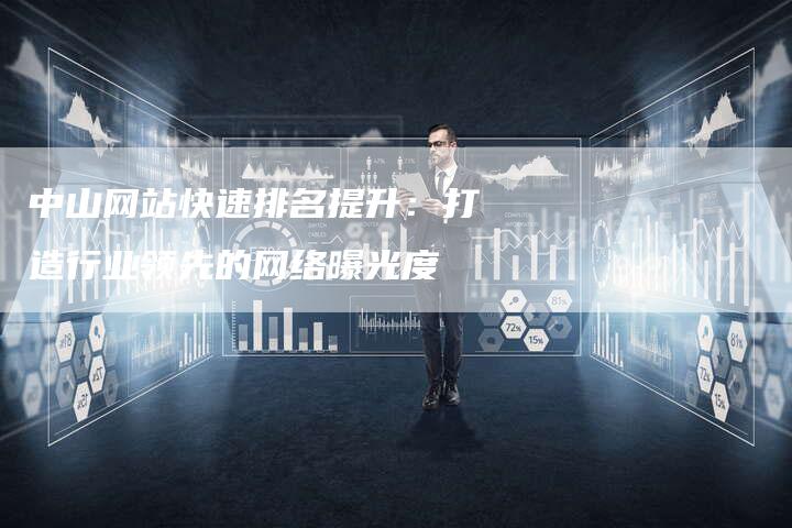中山网站快速排名提升：打造行业领先的网络曝光度-速发外链网