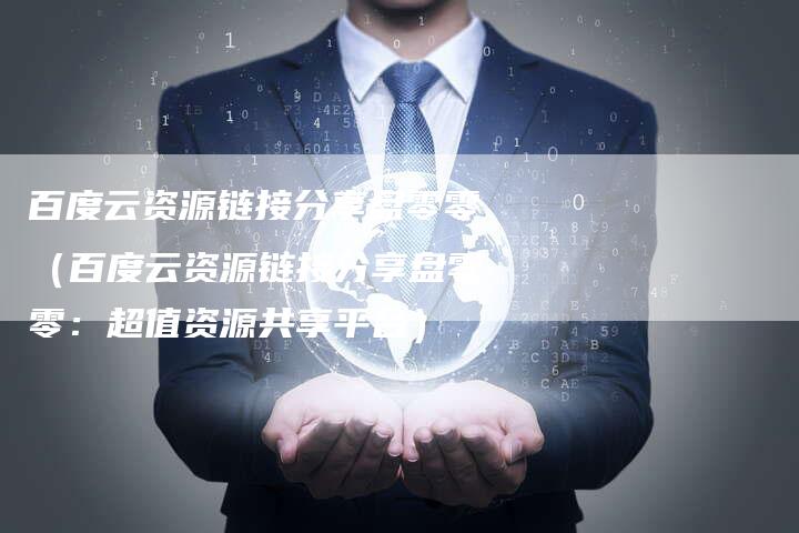 百度云资源链接分享盘零零（百度云资源链接分享盘零零：超值资源共享平台）