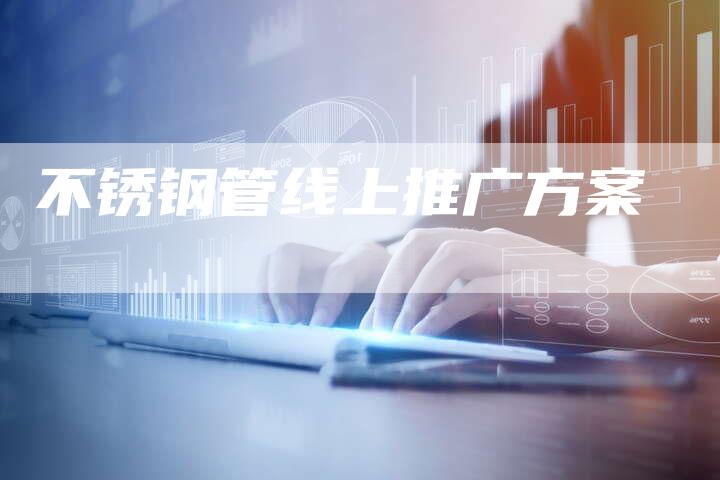 不锈钢管线上推广方案-速发外链网