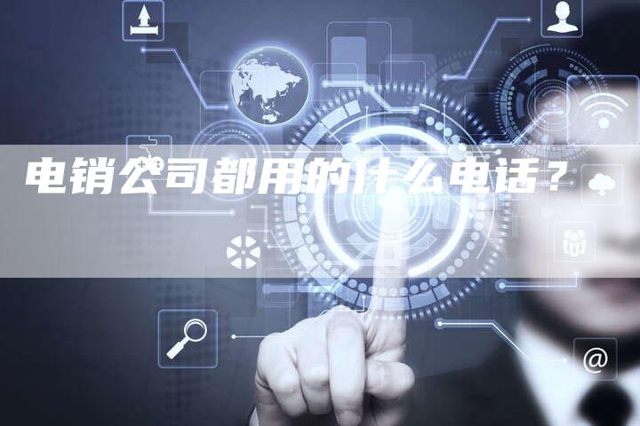电销公司都用的什么电话？-速发外链网