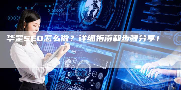 华罡SEO怎么做？详细指南和步骤分享！-速发外链网