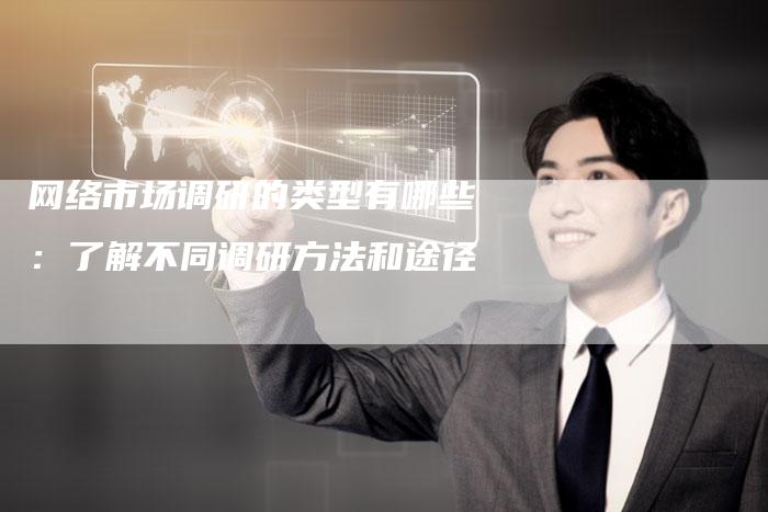 网络市场调研的类型有哪些：了解不同调研方法和途径-速发外链网