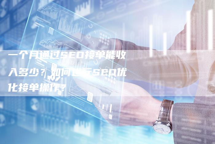 一个月通过SEO接单能收入多少？如何进行SEO优化接单操作？-速发外链网