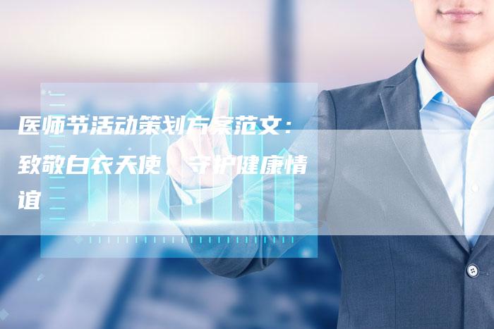 医师节活动策划方案范文：致敬白衣天使，守护健康情谊-速发外链网