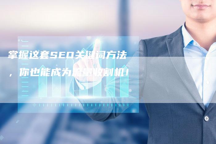 掌握这套SEO关键词方法，你也能成为流量收割机！-速发外链网