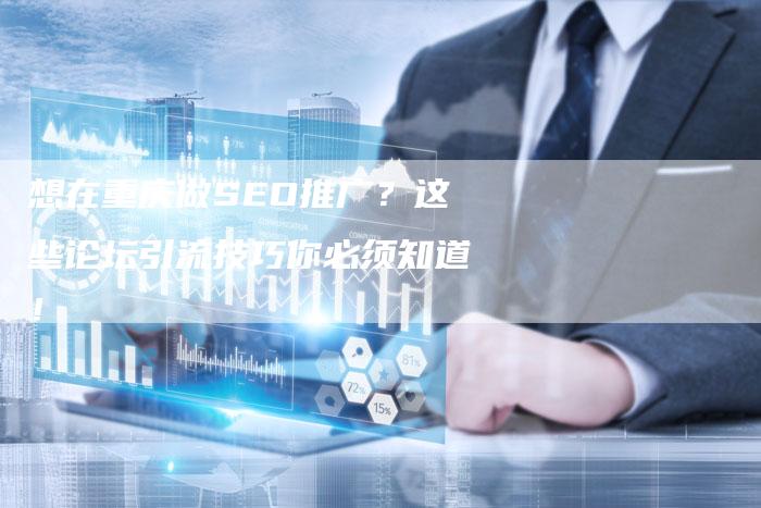 想在重庆做SEO推广？这些论坛引流技巧你必须知道！-速发外链网