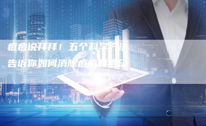 痘痘说拜拜！五个科学方法告诉你如何消除痘痘和痘印-速发外链网
