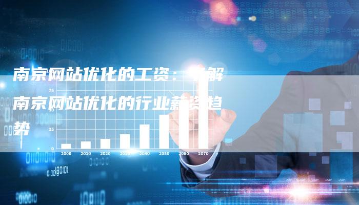 南京网站优化的工资：了解南京网站优化的行业薪资趋势-速发外链网