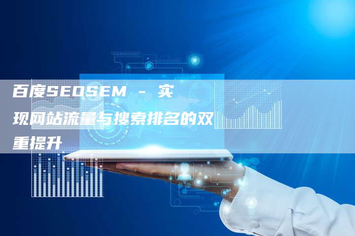 百度SEOSEM - 实现网站流量与搜索排名的双重提升-速发外链网