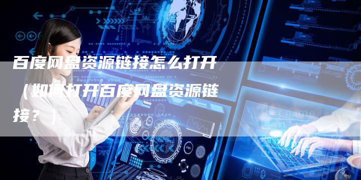 百度网盘资源链接怎么打开（如何打开百度网盘资源链接？）-速发外链网