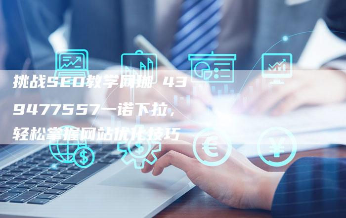 挑战SEO教学网珈釦439477557一诺下拉，轻松掌握网站优化技巧