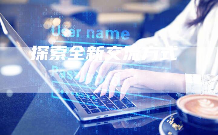 探索全新交流方式-速发外链网