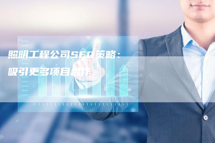 照明工程公司SEO策略：吸引更多项目合作-速发外链网