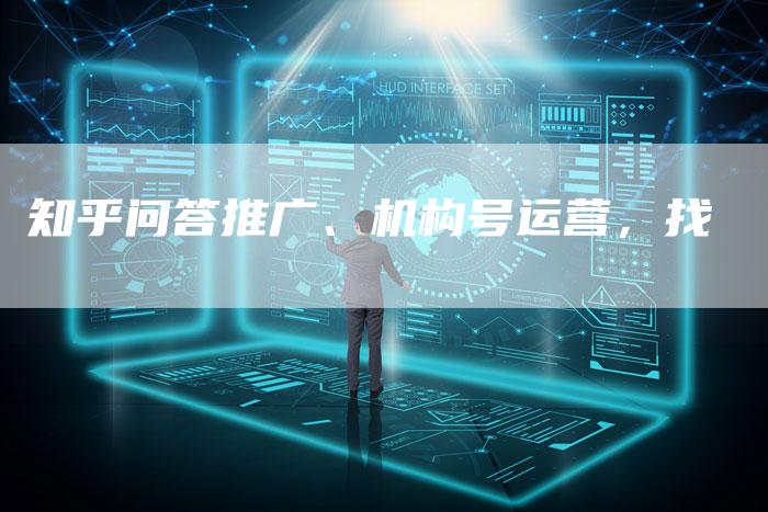 知乎问答推广、机构号运营，找-速发外链网