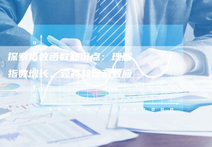 探索指数函数知识点:理解指数增长、衰减和复利效应-速发外链网