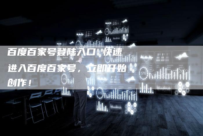 百度百家号登陆入口 快速进入百度百家号，立即开始创作！-速发外链网