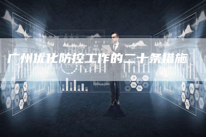 广州优化防控工作的二十条措施