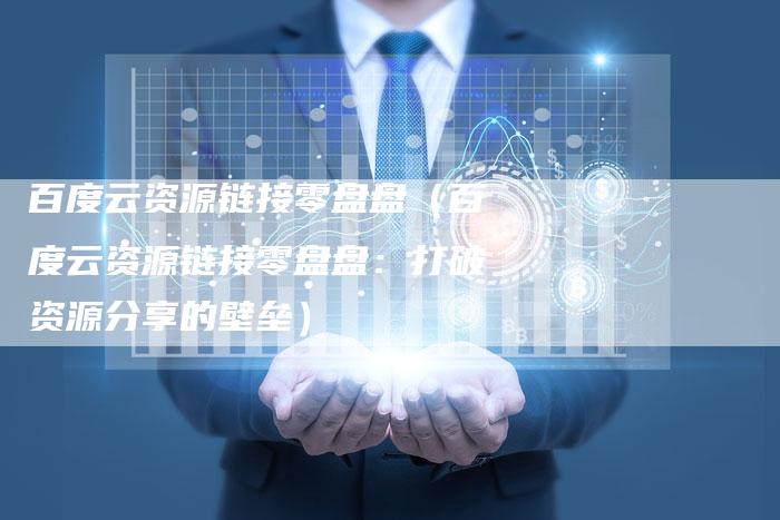 百度云资源链接零盘盘（百度云资源链接零盘盘：打破资源分享的壁垒）-速发外链网