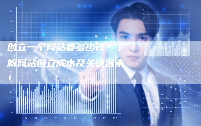 创立一个网站要多少钱？了解网站创立成本及关键因素！