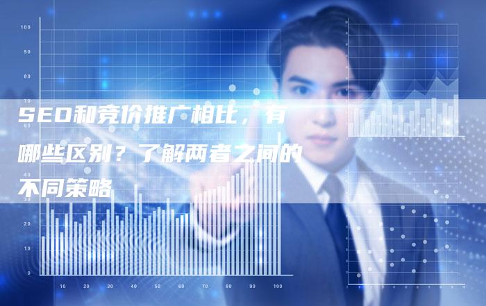 SEO和竞价推广相比，有哪些区别？了解两者之间的不同策略