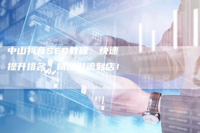 中山抖音SEO教程：快速提升排名，精准引流到店！-速发外链网