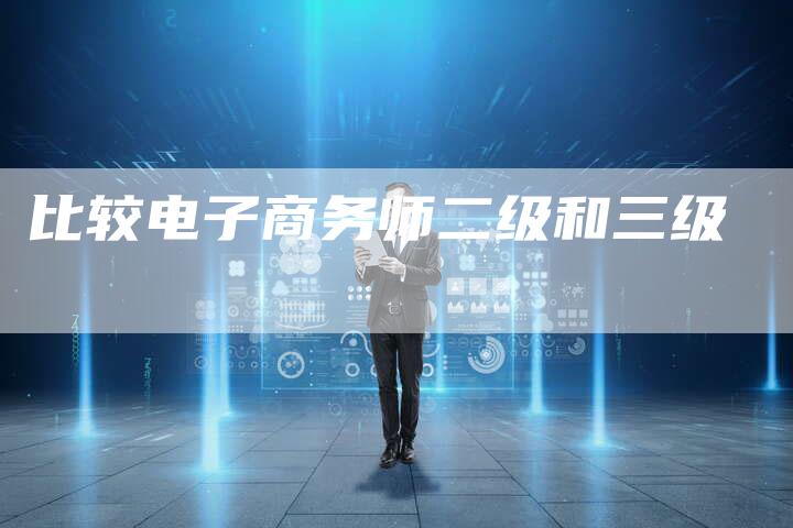 比较电子商务师二级和三级-速发外链网